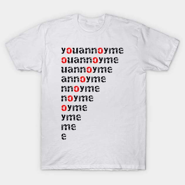 You Annoy Me T-Shirt by kevinlbrooks